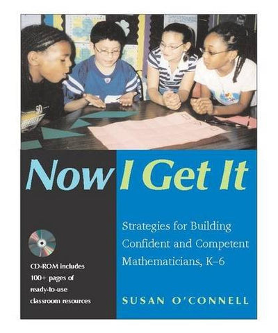 Now I Get It: Strategies for Building Confident and Competent Mathematicians, K-6